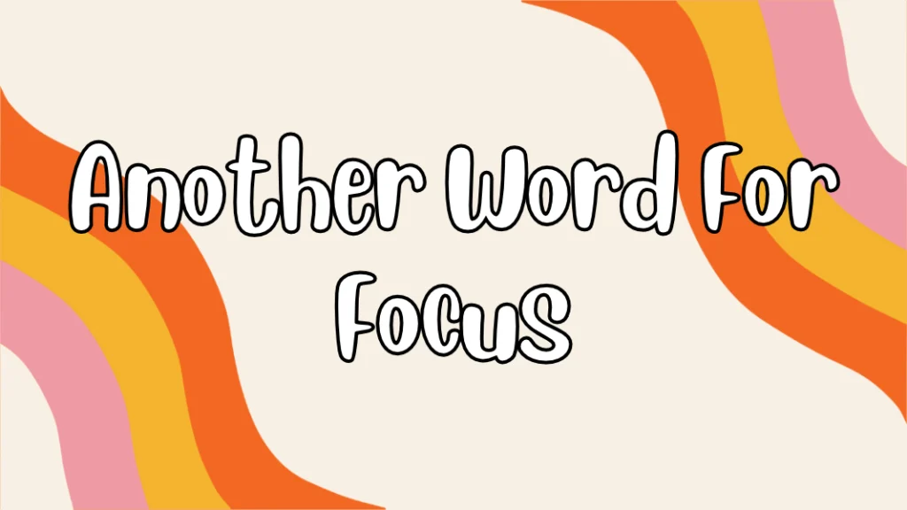Another Word For Focus