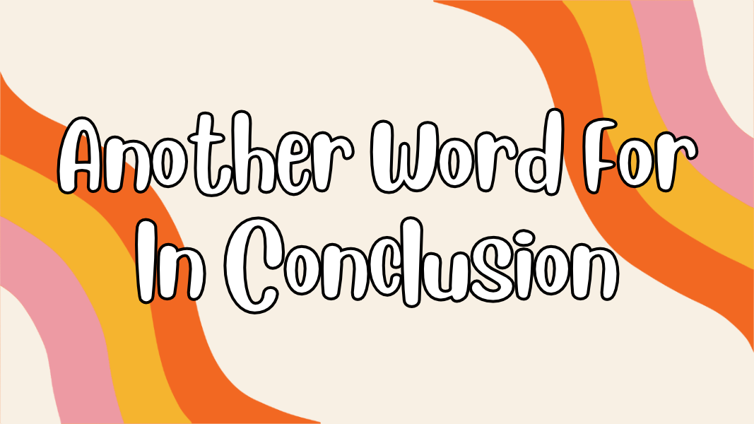 Another Word For In Conclusion