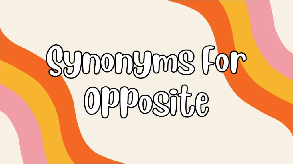 Synonyms For Opposite