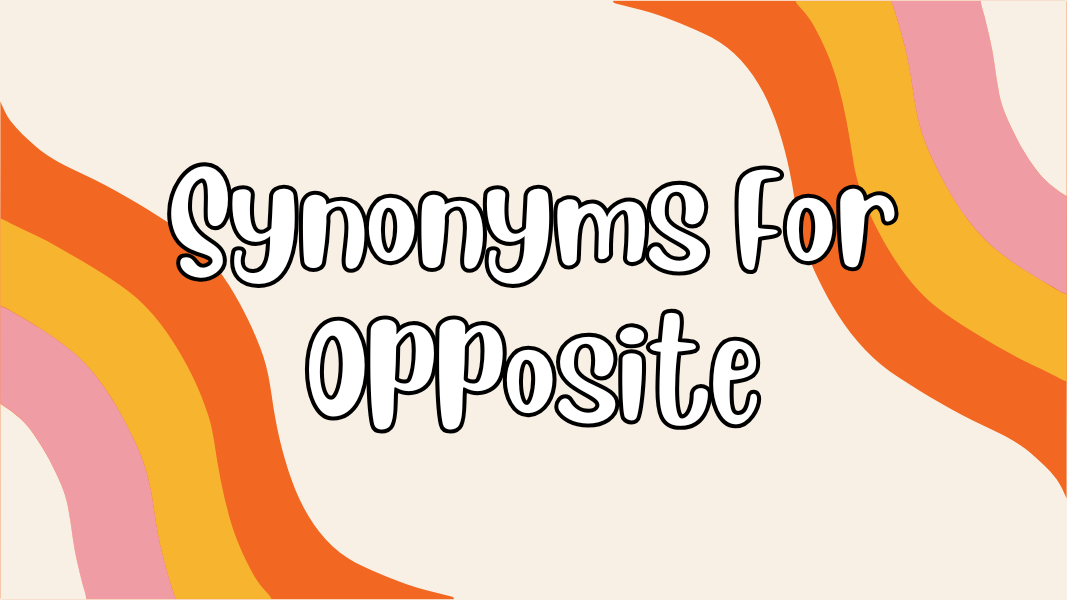 Synonyms For Opposite