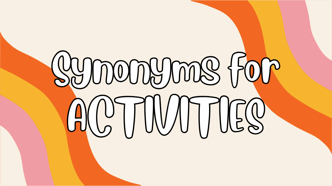 Synonyms for ACTIVITIES