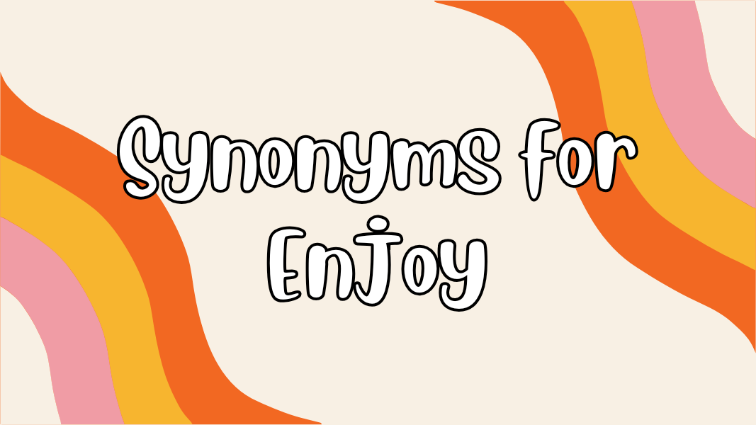 Synonyms for Enjoy