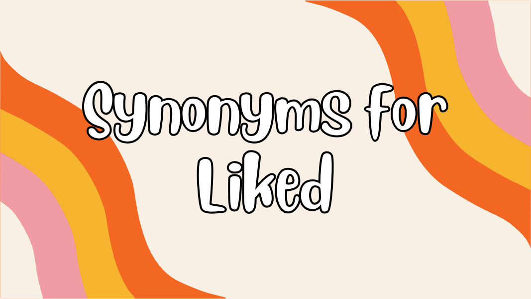 Synonyms for Liked