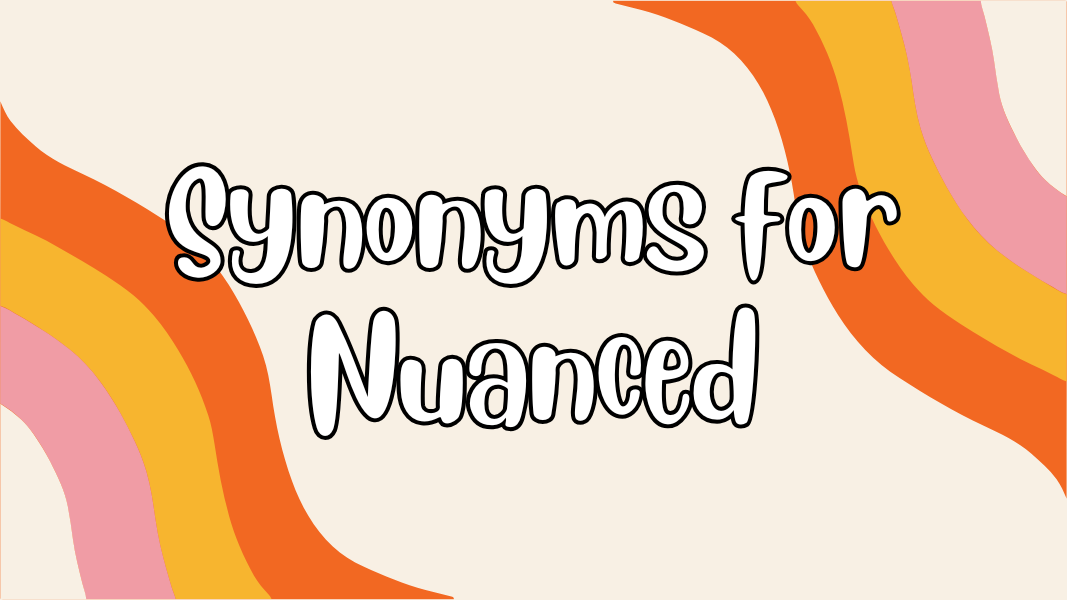 Synonyms for Nuanced