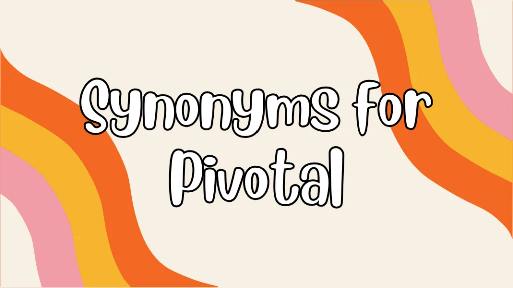 Synonyms for Pivotal