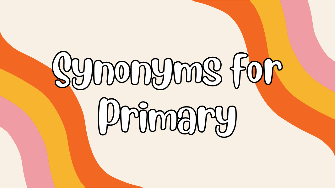 Synonyms for Primary