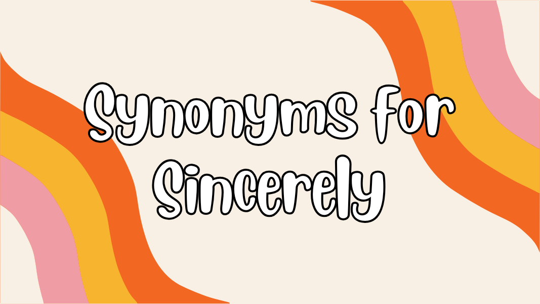 Synonyms for Sincerely