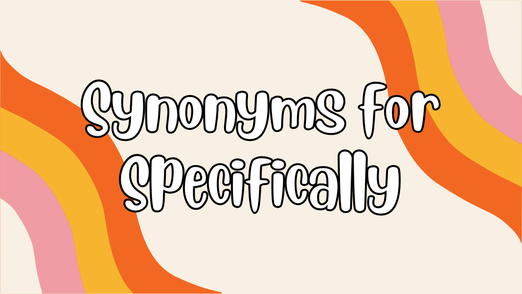 Synonyms for Specifically