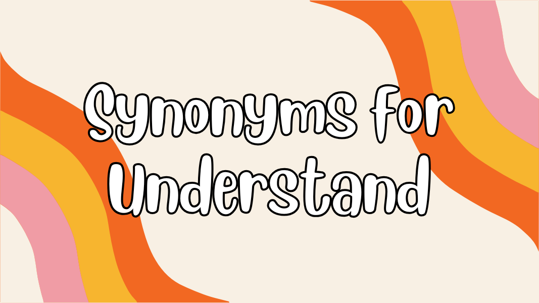 Synonyms for Understand