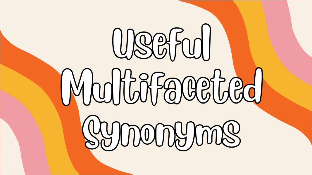 Useful Multifaceted Synonyms